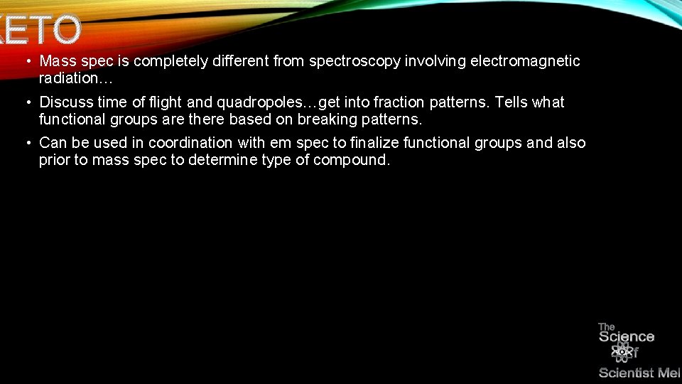 KETO • Mass spec is completely different from spectroscopy involving electromagnetic radiation… • Discuss