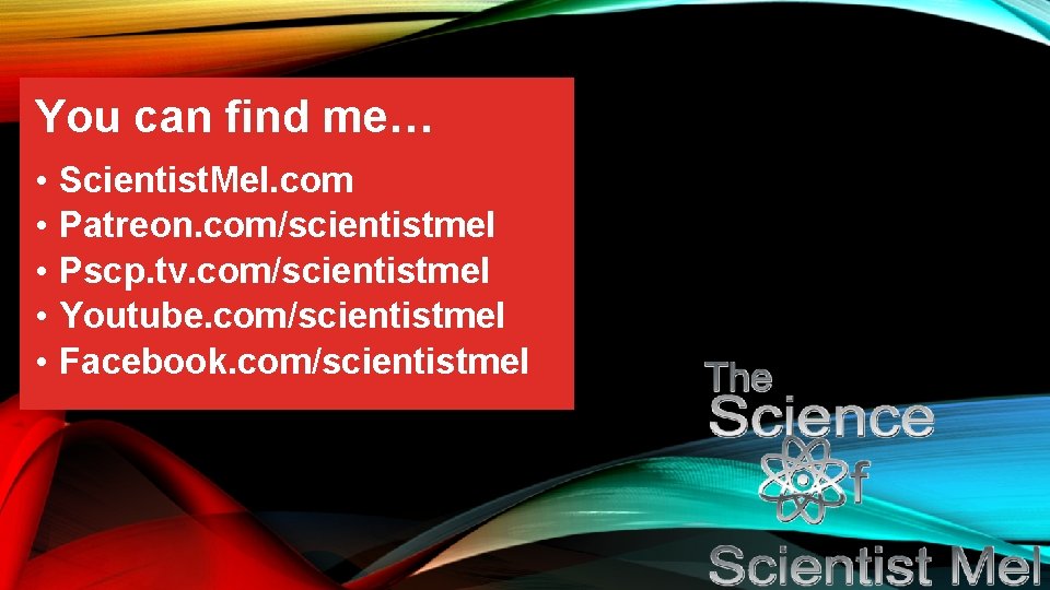 You can find me… • • • Scientist. Mel. com Patreon. com/scientistmel Pscp. tv.