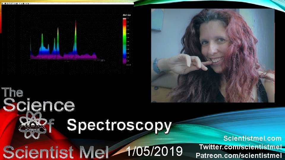 Spectroscopy 1/05/2019 Scientistmel. com Twitter. com/scientistmel Patreon. com/scientistmel 