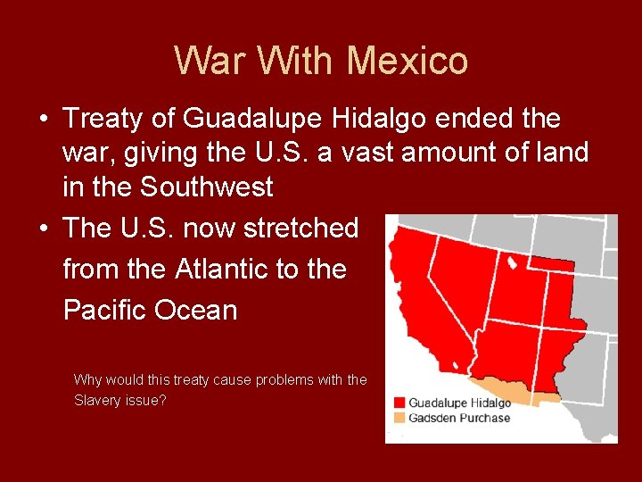 War With Mexico • Treaty of Guadalupe Hidalgo ended the war, giving the U.
