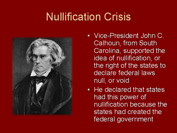 Nullification Crisis • Vice-President John C. Calhoun, from South Carolina, supported the idea of