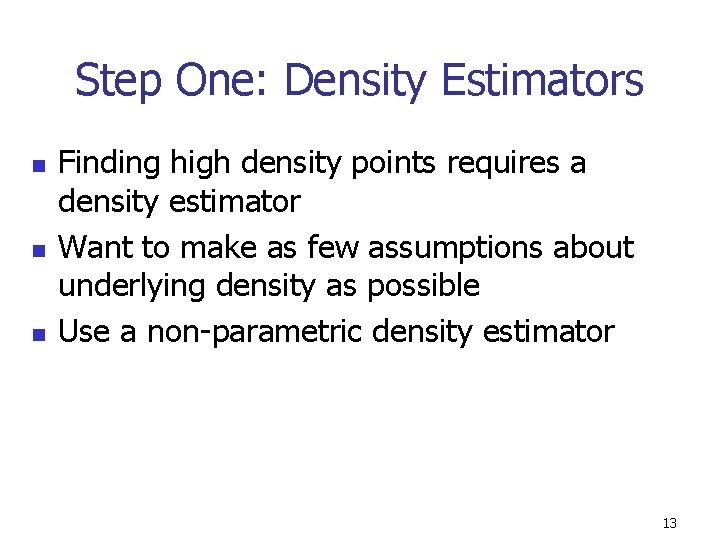 Step One: Density Estimators n n n Finding high density points requires a density