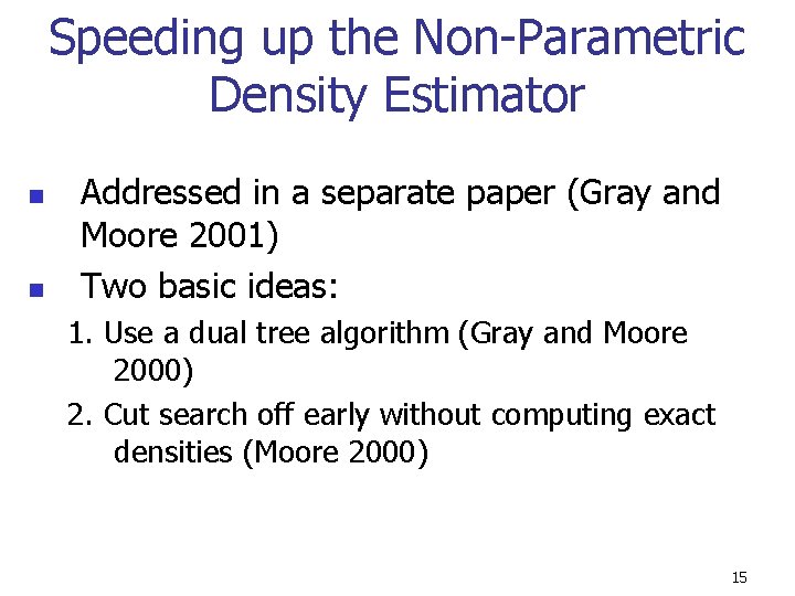 Speeding up the Non-Parametric Density Estimator n n Addressed in a separate paper (Gray