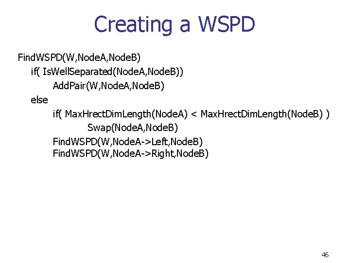 Creating a WSPD Find. WSPD(W, Node. A, Node. B) if( Is. Well. Separated(Node. A,