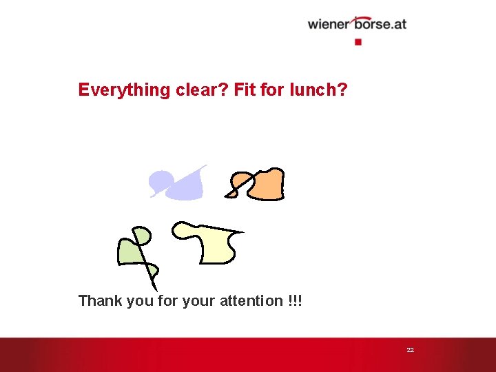 Everything clear? Fit for lunch? Thank you for your attention !!! 22 