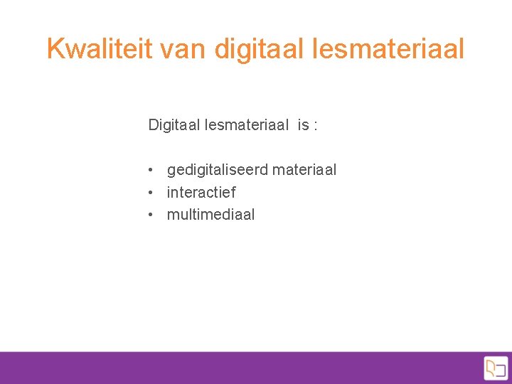 Kwaliteit van digitaal lesmateriaal Digitaal lesmateriaal is : • gedigitaliseerd materiaal • interactief •