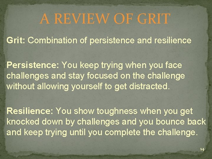 A REVIEW OF GRIT Grit: Combination of persistence and resilience Persistence: You keep trying