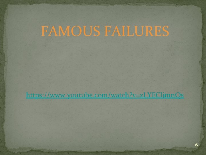 FAMOUS FAILURES https: //www. youtube. com/watch? v=z. LYECIjmn. Qs 6 