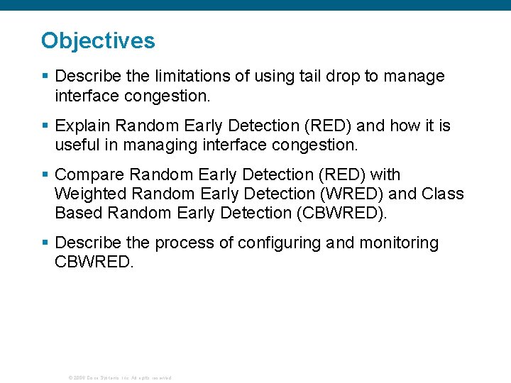 Objectives § Describe the limitations of using tail drop to manage interface congestion. §