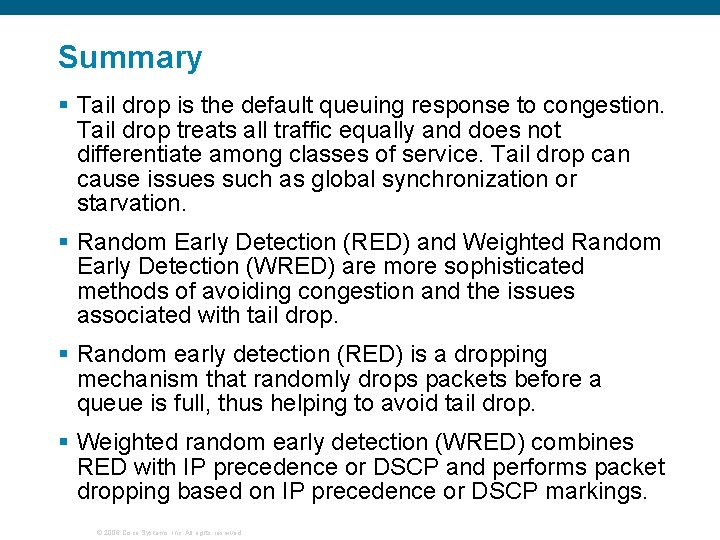 Summary § Tail drop is the default queuing response to congestion. Tail drop treats