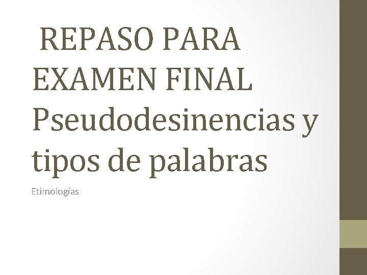 REPASO PARA EXAMEN FINAL Pseudodesinencias y tipos de palabras Etimologías 