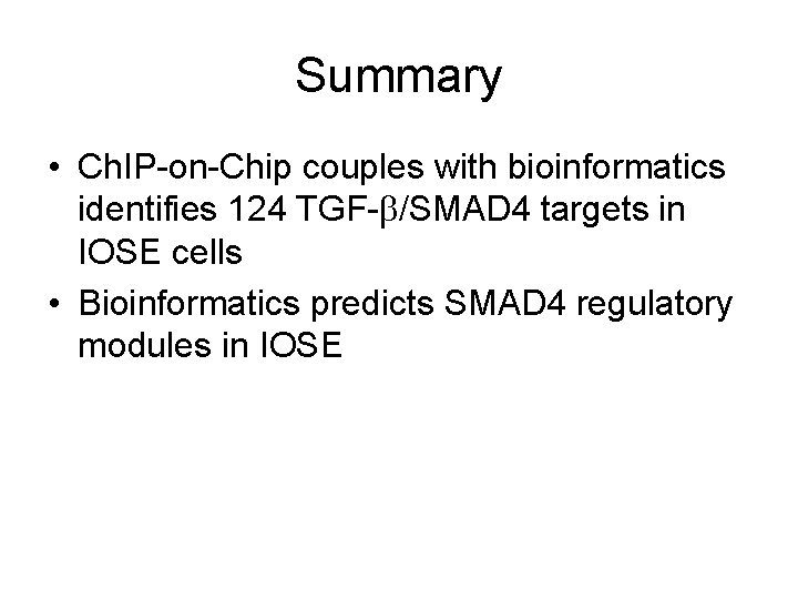 Summary • Ch. IP-on-Chip couples with bioinformatics identifies 124 TGF- /SMAD 4 targets in Summary • Ch. IP-on-Chip couples with bioinformatics identifies 124 TGF- /SMAD 4 targets in