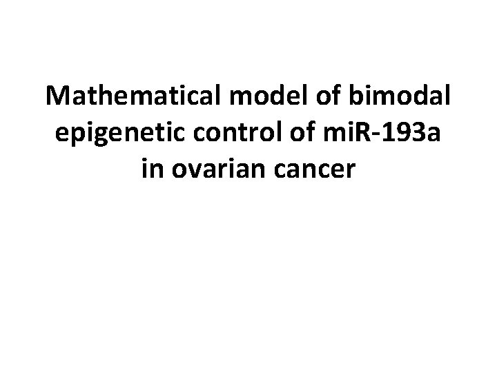 Mathematical model of bimodal epigenetic control of mi. R-193 a in ovarian cancer Mathematical model of bimodal epigenetic control of mi. R-193 a in ovarian cancer