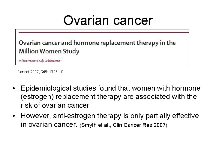 Ovarian cancer Lancet 2007; 369: 1703 -10 • Epidemiological studies found that women with Ovarian cancer Lancet 2007; 369: 1703 -10 • Epidemiological studies found that women with