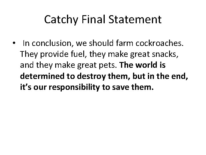 Catchy Final Statement • In conclusion, we should farm cockroaches. They provide fuel, they
