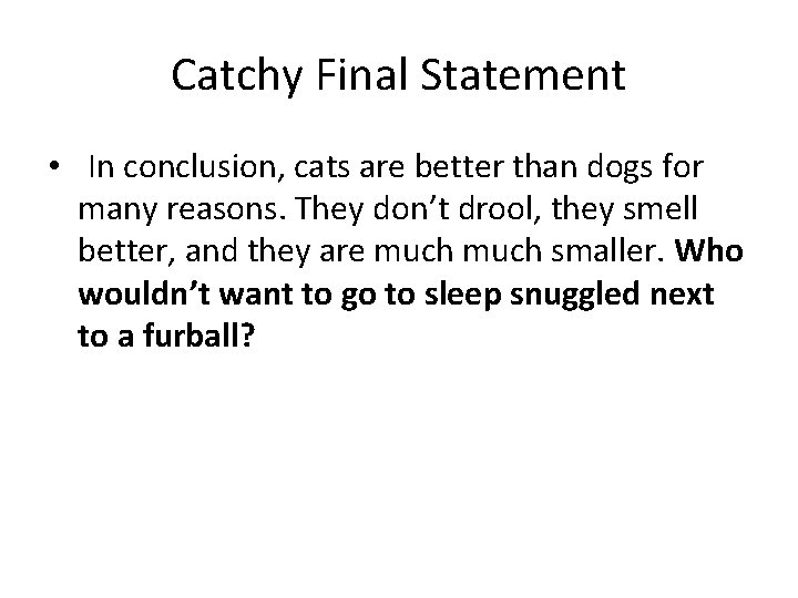 Catchy Final Statement • In conclusion, cats are better than dogs for many reasons.