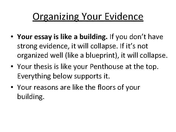 Organizing Your Evidence • Your essay is like a building. If you don’t have