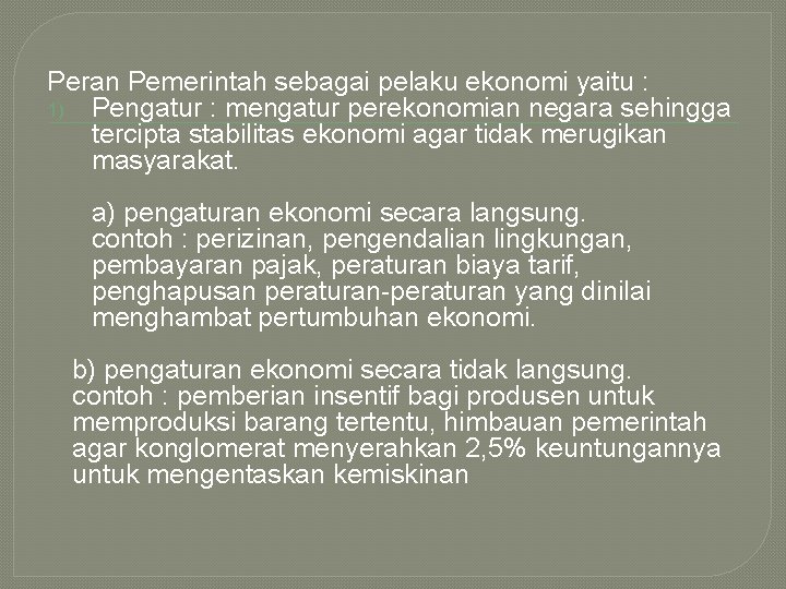 Peran Pemerintah sebagai pelaku ekonomi yaitu : 1) Pengatur : mengatur perekonomian negara sehingga