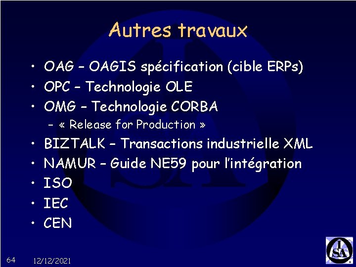 Autres travaux • OAG – OAGIS spécification (cible ERPs) • OPC – Technologie OLE