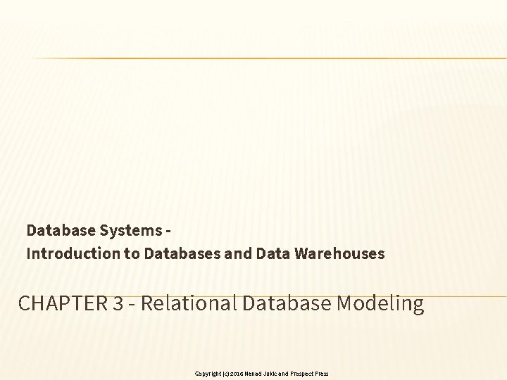 Database Systems Introduction to Databases and Data Warehouses CHAPTER 3 - Relational Database Modeling