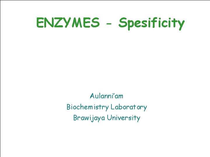 ENZYMES - Spesificity Aulanni’am Biochemistry Laboratory Brawijaya University 