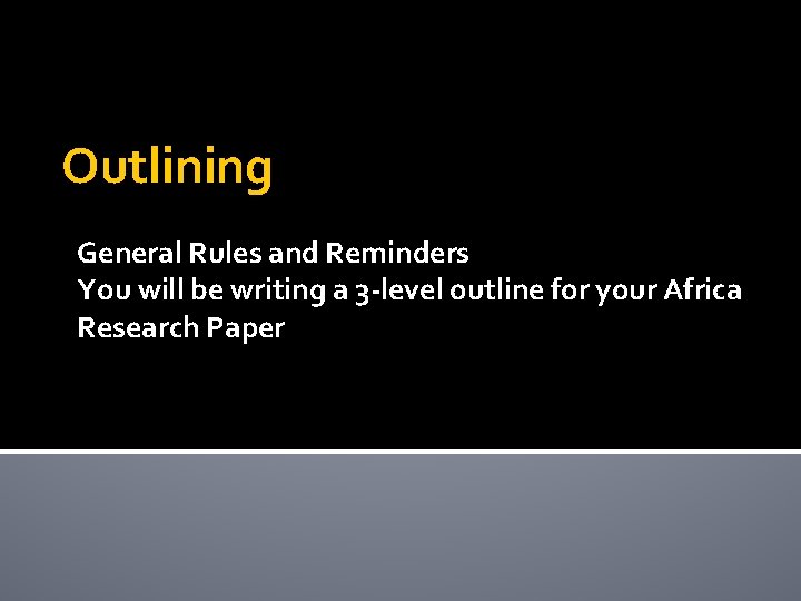 Outlining General Rules and Reminders You will be writing a 3 -level outline for