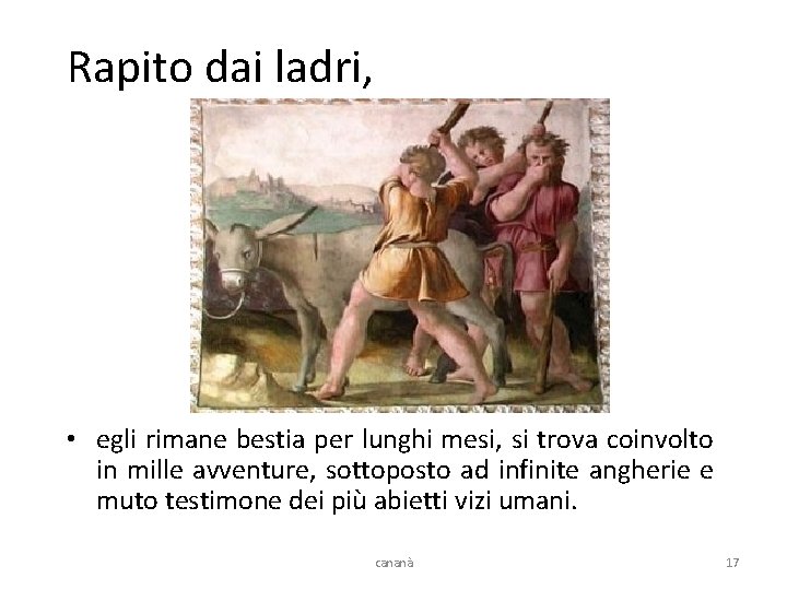 Rapito dai ladri, • egli rimane bestia per lunghi mesi, si trova coinvolto in