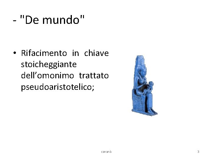 - "De mundo" • Rifacimento in chiave stoicheggiante dell’omonimo trattato pseudoaristotelico; cananà 3 