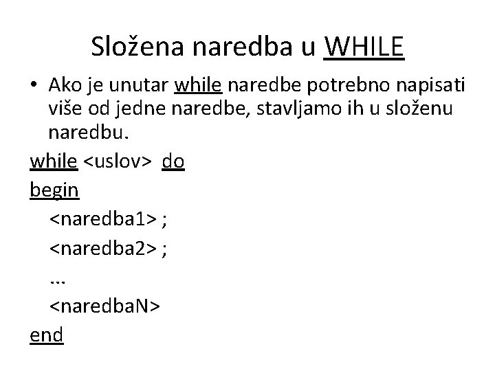 Složena naredba u WHILE • Ako je unutar while naredbe potrebno napisati više od