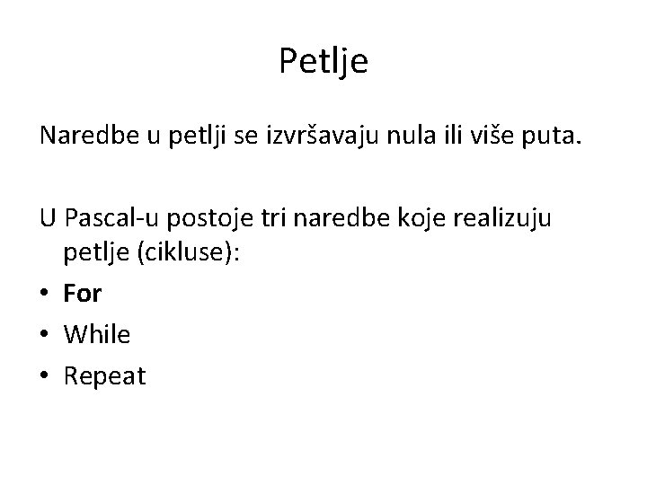 Petlje Naredbe u petlji se izvršavaju nula ili više puta. U Pascal-u postoje tri