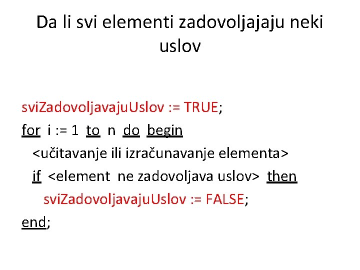 Da li svi elementi zadovoljajaju neki uslov svi. Zadovoljavaju. Uslov : = TRUE; for