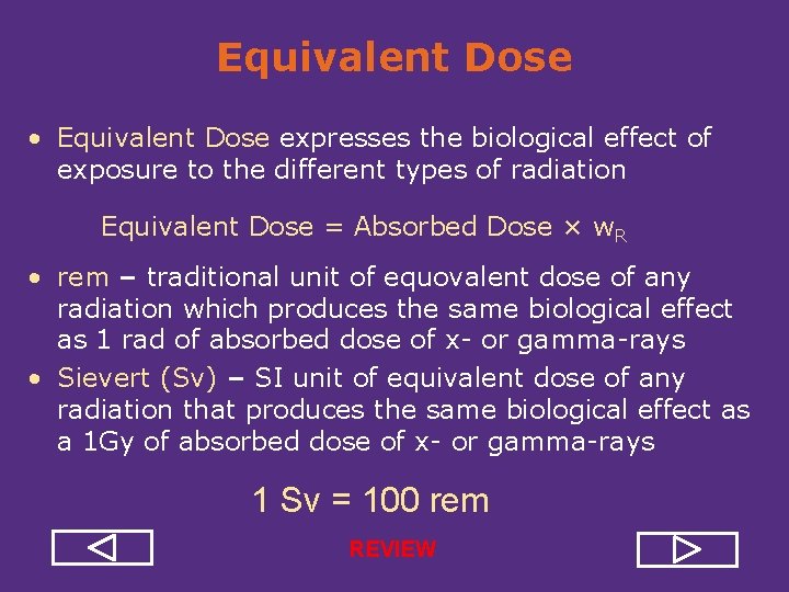 Equivalent Dose • Equivalent Dose expresses the biological effect of exposure to the different