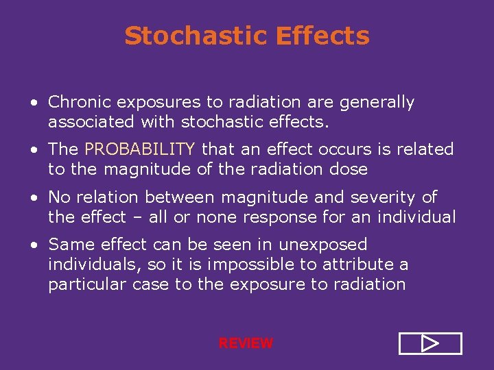 Stochastic Effects • Chronic exposures to radiation are generally associated with stochastic effects. •