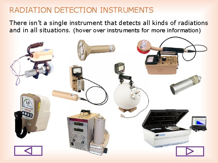RADIATION DETECTION INSTRUMENTS There isn’t a single instrument that detects all kinds of radiations