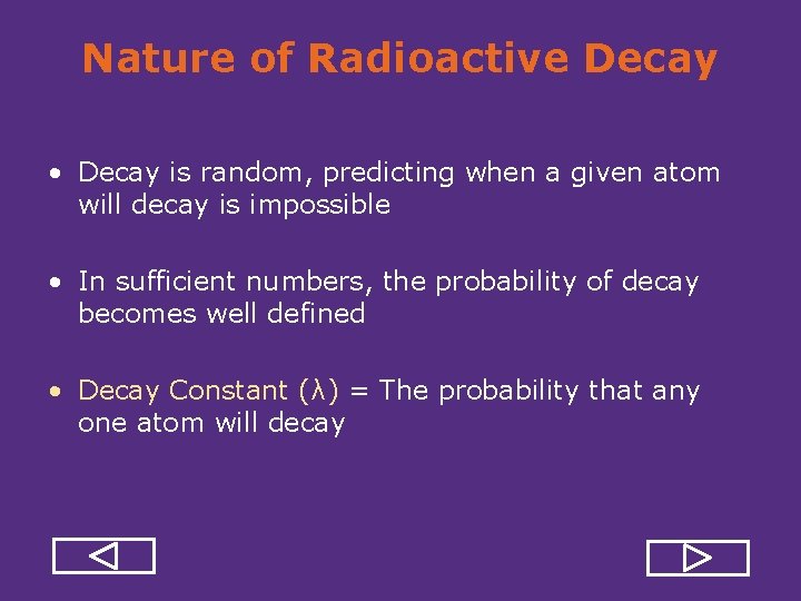 Nature of Radioactive Decay • Decay is random, predicting when a given atom will