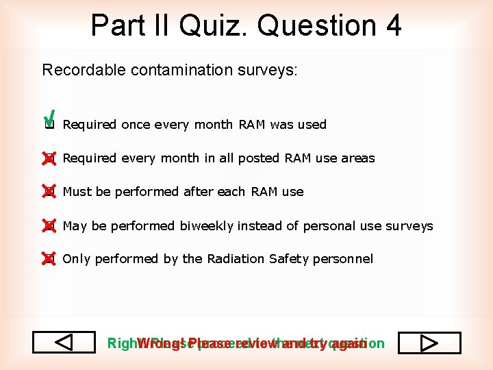 Part II Quiz. Question 4 Recordable contamination surveys: q Required once every month RAM