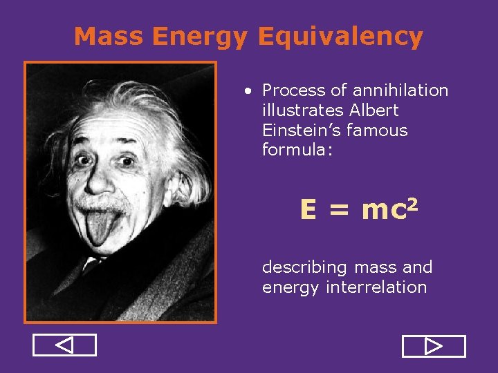Mass Energy Equivalency • Process of annihilation illustrates Albert Einstein’s famous formula: E =