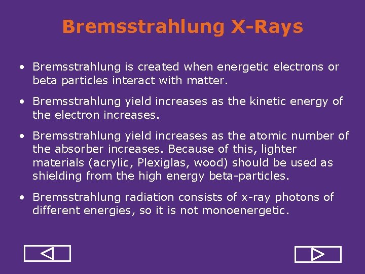 Bremsstrahlung X-Rays • Bremsstrahlung is created when energetic electrons or beta particles interact with