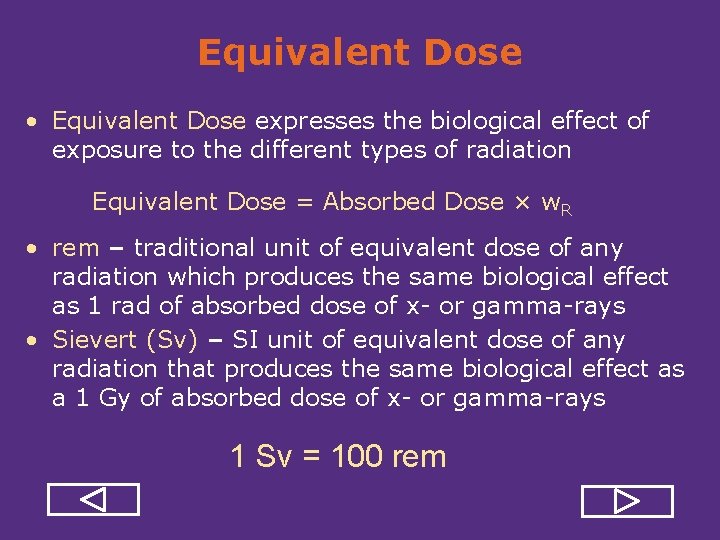 Equivalent Dose • Equivalent Dose expresses the biological effect of exposure to the different