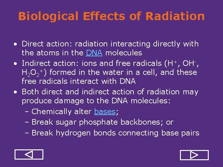 Biological Effects of Radiation • Direct action: radiation interacting directly with the atoms in