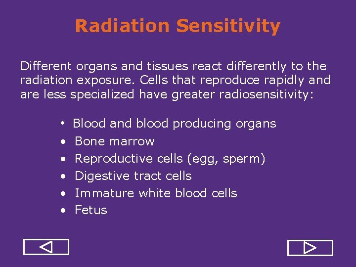 Radiation Sensitivity Different organs and tissues react differently to the radiation exposure. Cells that