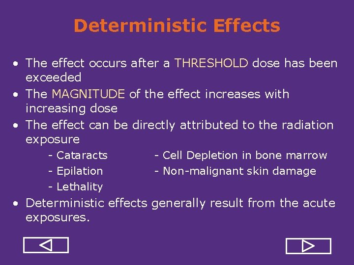 Deterministic Effects • The effect occurs after a THRESHOLD dose has been exceeded •