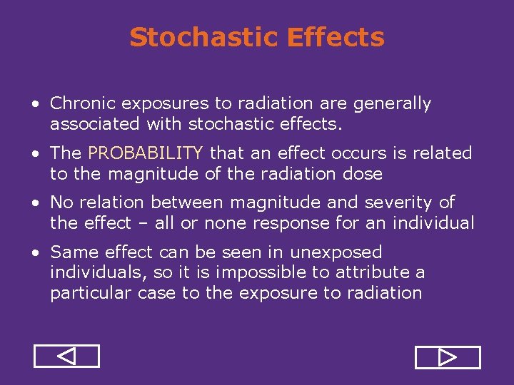 Stochastic Effects • Chronic exposures to radiation are generally associated with stochastic effects. •