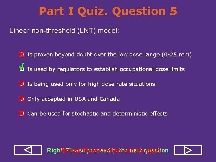 Part I Quiz. Question 5 Linear non-threshold (LNT) model: q Is proven beyond doubt