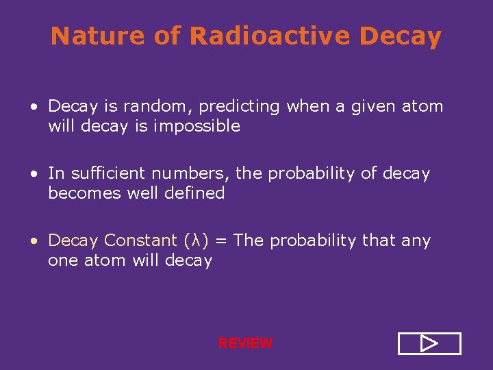 Nature of Radioactive Decay • Decay is random, predicting when a given atom will