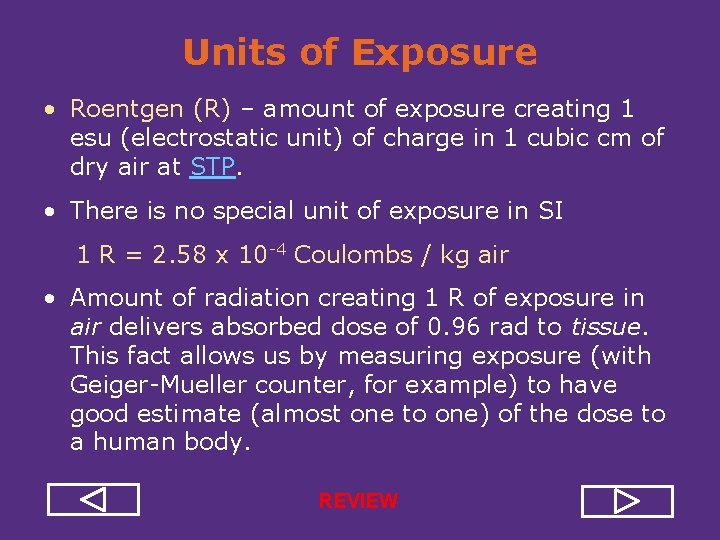 Units of Exposure • Roentgen (R) – amount of exposure creating 1 esu (electrostatic