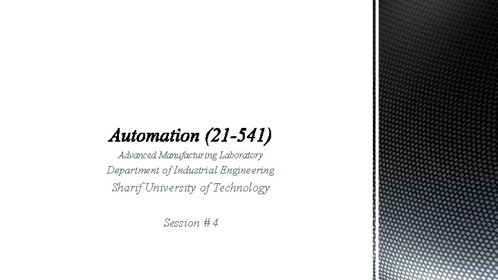 Advanced Manufacturing Laboratory Department of Industrial Engineering Sharif University of Technology Session # 4