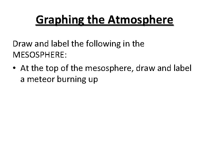 Graphing the Atmosphere Draw and label the following in the MESOSPHERE: • At the
