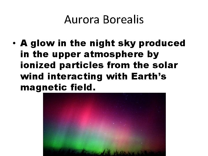 Aurora Borealis • A glow in the night sky produced in the upper atmosphere