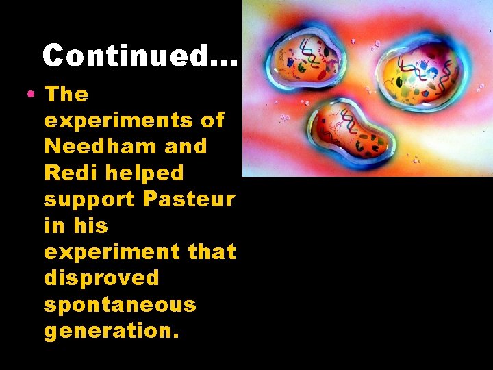 Continued… • The experiments of Needham and Redi helped support Pasteur in his experiment